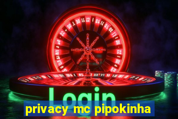 privacy mc pipokinha